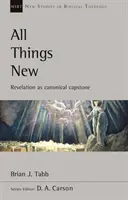 Minden új dolog - A kinyilatkoztatás mint kánoni záróköve (Tabb Brian (Szerző)) - All Things New - Revelation As Canonical Capstone (Tabb Brian (Author))