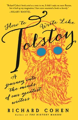 Hogyan írjunk úgy, mint Tolsztoj: Utazás a legnagyobb íróink elméjébe - How to Write Like Tolstoy: A Journey Into the Minds of Our Greatest Writers