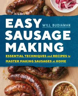 Könnyű kolbászkészítés: Alapvető technikák és receptek az otthoni kolbászkészítés elsajátításához - Easy Sausage Making: Essential Techniques and Recipes to Master Making Sausages at Home