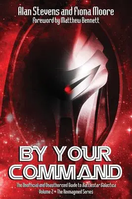 By Your Command Vol 2: A Battlestar Galactica nem hivatalos és nem engedélyezett kalauza: The Reimagined Series - By Your Command Vol 2: The Unofficial and Unauthorised Guide to Battlestar Galactica: The Reimagined Series