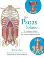 Psoas Solution - A gyakorló orvos útmutatója a rehabilitációhoz, a korrekciós gyakorlatokhoz és a jobb működés érdekében végzett edzéshez - Psoas Solution - The Practitioner's Guide to Rehabilitation, Corrective Exercise, and Training for Improved Function