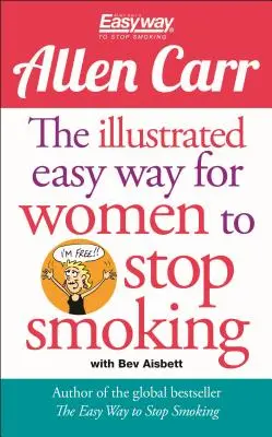 A nők illusztrált könnyű módja a dohányzásról való leszokáshoz: Felszabadító útmutató a füstmentes jövőhöz - The Illustrated Easy Way for Women to Stop Smoking: A Liberating Guide to a Smoke-Free Future