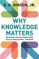 Miért számít a tudás: Gyermekeink megmentése a sikertelen oktatási elméletektől - Why Knowledge Matters: Rescuing Our Children from Failed Educational Theories