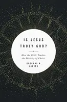 Vajon Jézus valóban Isten? Hogyan tanítja a Biblia Krisztus istenségét? - Is Jesus Truly God?: How the Bible Teaches the Divinity of Christ