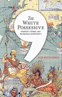 The White Possessive: Tulajdon, hatalom és az őslakosok szuverenitása - The White Possessive: Property, Power, and Indigenous Sovereignty