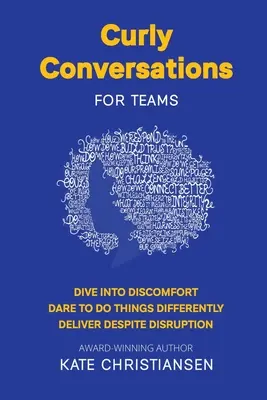 Göndör beszélgetések csapatoknak: Merülj el a kényelmetlenségben. Merjünk másképp csinálni dolgokat. A zavarok ellenére is teljesítsenek. - Curly Conversations for Teams: Dive into discomfort. Dare to do things differently. Deliver despite disruption.