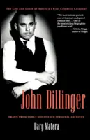 John Dillinger: Amerika első híres bűnözőjének élete és halála - John Dillinger: The Life and Death of America's First Celebrity Criminal