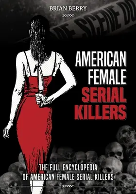 Amerikai női sorozatgyilkosok: Az amerikai női sorozatgyilkosok teljes enciklopédiája - American Female Serial Killers: The Full Encyclopedia of American Female Serial Killers