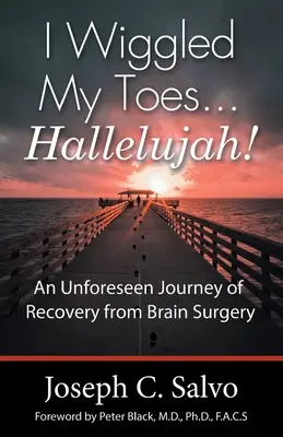 Csóválgattam a lábujjaimat ... Halleluja! Egy váratlan utazás az agyműtét utáni felépülésről - I Wiggled My Toes ... Hallelujah!: An Unforeseen Journey of Recovery from Brain Surgery