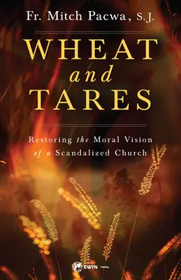 Búza és tarló: Egy botrányba került egyház erkölcsi látásmódjának helyreállítása - Wheat and Tares: Restoring the Moral Vision of a Scandalized Church