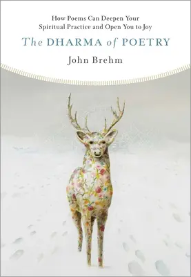 A költészet dharmája: Hogyan mélyíthetik el a versek a spirituális gyakorlatodat és hogyan nyithatnak meg az örömre? - The Dharma of Poetry: How Poems Can Deepen Your Spiritual Practice and Open You to Joy