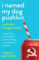 Puskinnak neveztem el a kutyámat (és más bevándorló történetek) - Egy szovjet lány feljegyzései az amerikai nővé válásról - I Named My Dog Pushkin (And Other Immigrant Tales) - Notes from a Soviet girl on becoming an American woman