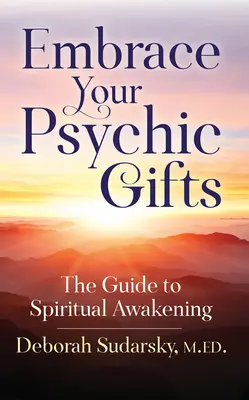 Öleld magadhoz a pszichés adottságaidat: A spirituális ébredés útmutatója - Embrace Your Psychic Gifts: The Guide to Spiritual Awakening