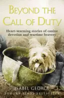 Túl a kötelességen: Szívmelengető történetek a kutyák odaadásáról és bátorságáról - Beyond the Call of Duty: Heart-Warming Stories of Canine Devotion and Bravery