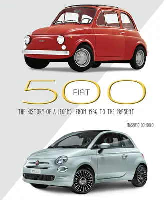 Fiat 500: Egy legenda története 1936-tól napjainkig - Fiat 500: The History of a Legend from 1936 to the Present