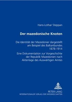 A macedóniai csomó: A macedónok identitása a Balkán Konföderáció példáján illusztrálva 1878-1914- A történelem előtti dokumentáció - Der Mazedonische Knoten: Die Identitaet Der Mazedonier Dargestellt Am Beispiel Des Balkanbundes 1878-1914- Eine Dokumentation Zur Vorgeschichte