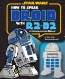 Hogyan beszéljünk droiddal R2-D2-vel: Kommunikációs kézikönyv - How to Speak Droid with R2-D2: A Communication Manual