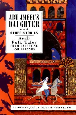 Abu Jmeel lánya és más történetek: Arab népmesék Palesztinából és Libanonból - Abu Jmeel's Daughter and Other Stories: Arab Folk Tales from Palestine and Lebanon