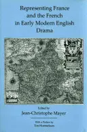 Franciaország és a franciák ábrázolása a kora újkori angol drámában - Representing France and the French in Early Modern English Drama