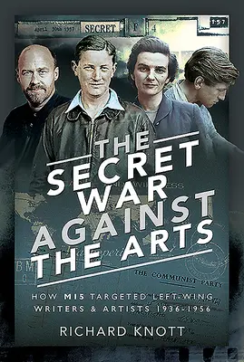 A művészetek elleni titkos háború: Hogyan vette célba a Mi5 a baloldali írókat és művészeket 1936-1956 között - The Secret War Against the Arts: How Mi5 Targeted Left-Wing Writers and Artists, 1936-1956