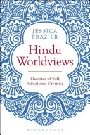 Hindu világnézetek: Az én, a rituálék és a valóság elméletei - Hindu Worldviews: Theories of Self, Ritual and Reality