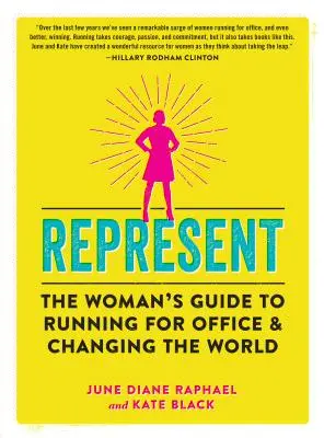 Represent: The Woman's Guide to Running for Office and Changing the World (A nők útikönyve a hivatalért való induláshoz és a világ megváltoztatásához) - Represent: The Woman's Guide to Running for Office and Changing the World