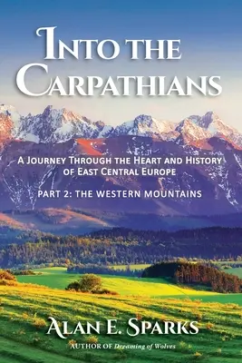 A Kárpátokba: Utazás Kelet-Közép-Európa szívében és történelmében (2. rész: A nyugati hegyek) [Fekete-fehér Editio - Into the Carpathians: A Journey Through the Heart and History of East Central Europe (Part 2: The Western Mountains) [Black and White Editio