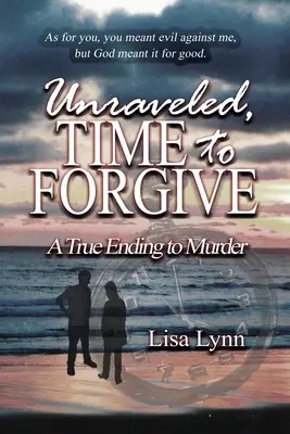 Unraveled, Time to Forgive, A True Ending to Murder (A gyilkosság igazi vége) - Unraveled, Time to Forgive, A True Ending to Murder