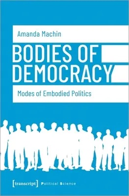 A demokrácia testei: A megtestesült politika módozatai - Bodies of Democracy: Modes of Embodied Politics