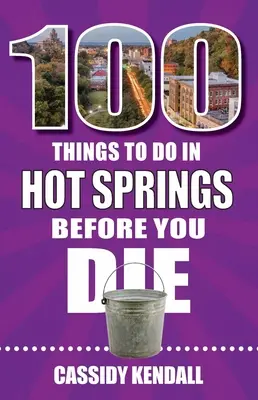 100 dolog, amit meg kell tenned Hot Springsben, mielőtt meghalsz - 100 Things to Do in Hot Springs Before You Die