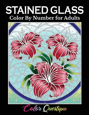 Festett üveg Színezd szám szerint felnőtteknek: Színezőkönyv virágokkal, tájakkal, madarakkal és még sok mással - Stained Glass Color by Number For Adults: Coloring Book Featuring Flowers, Landscapes, Birds and More