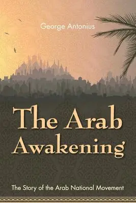 Az arab ébredés: Az arab nemzeti mozgalom története - The Arab Awakening: The Story of the Arab National Movement