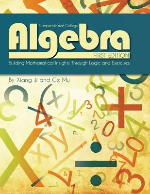 Átfogó főiskolai algebra: Matematikai felismerések építése logika és gyakorlatok segítségével - Comprehensive College Algebra: Building Mathematical Insights Through Logic and Exercises