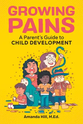 Növekvő fájdalmak: A szülők útmutatója a gyermek fejlődéséhez - Growing Pains: A Parent's Guide to Child Development