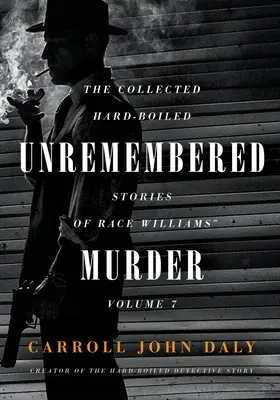 Emlékezetes gyilkosság: Race Williams összegyűjtött keménykötésű történetei, 7. kötet - Unremembered Murder: The Collected Hard-Boiled Stories of Race Williams, Volume 7