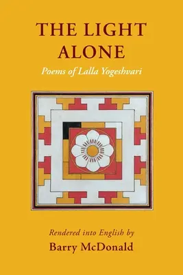 The Light Alone: Lalla Yogeshvari versei: Versek - The Light Alone: Poems of Lalla Yogeshvari: Poems