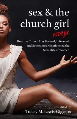 Szex és az egyházi lány: Hogyan formálta, tájékoztatta és tévesztette meg az egyház a nők szexualitását - Sex and the Church Girl: How the Church Has Formed, Informed, and Misinformed the Sexuality of Women