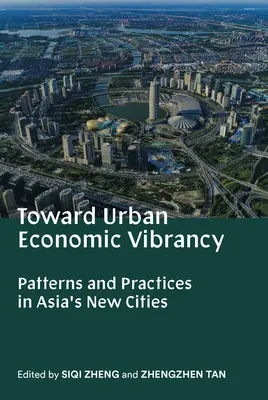 Toward Urban Economic Vibrancy: Minták és gyakorlatok Ázsia új városaiban - Toward Urban Economic Vibrancy: Patterns and Practices in Asia's New Cities