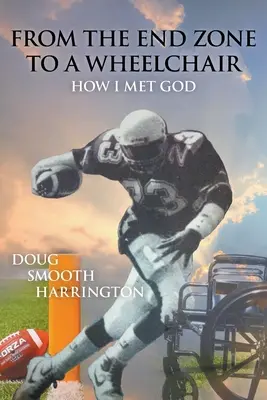 A végzónától a kerekesszékig: Hogyan találkoztam Istennel - From the End Zone to a Wheelchair: How I Met God
