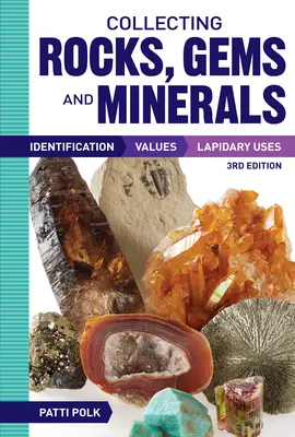 Kövek, drágakövek és ásványok gyűjtése: Lapidáriumi felhasználás: Azonosítás, értékek és lapidáriumi felhasználás - Collecting Rocks, Gems and Minerals: Identification, Values and Lapidary Uses
