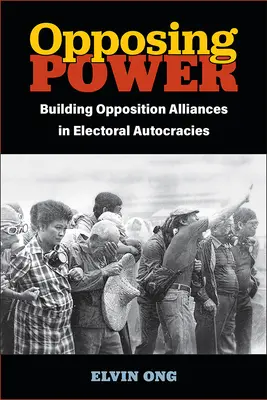 Ellenzéki hatalom: Ellenzéki szövetségek építése választási autokráciákban - Opposing Power: Building Opposition Alliances in Electoral Autocracies