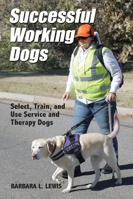 Sikeres munkakutyák: Szolgálati és terápiás kutyák kiválasztása, kiképzése és használata - Successful Working Dogs: Select, Train, and Use Service and Therapy Dogs