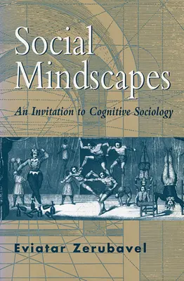 Social Mindscapes: Meghívás a kognitív szociológiába (átdolgozott) - Social Mindscapes: An Invitation to Cognitive Sociology (Revised)