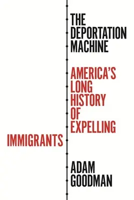 A kitoloncolási gépezet: Amerika hosszú története a bevándorlók kiutasításával kapcsolatban. - The Deportation Machine: America's Long History of Expelling Immigrants