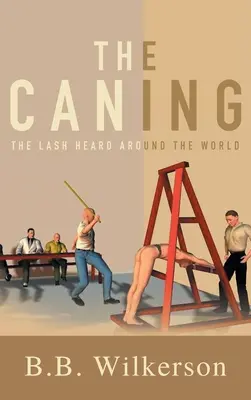 A vesszőzés: Az ostor, amit a világ minden táján hallottak - The Caning: The Lash Heard Around the World