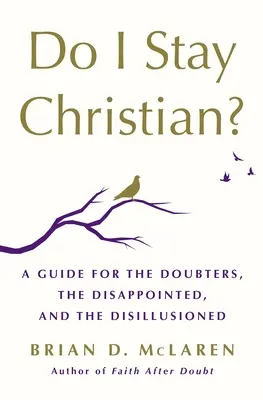 Maradjak-e keresztény?: Útmutató a kételkedőknek, a csalódottaknak és a kiábrándultaknak - Do I Stay Christian?: A Guide for the Doubters, the Disappointed, and the Disillusioned