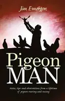 Galambász - Megjegyzések, tippek és megfigyelések egy életen át tartó galambtenyésztésből és versenyzésből - Pigeon Man - Notes, Tips and Observations from a Lifetime of Pigeon Rearing and Racing