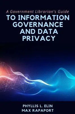 A kormányzati könyvtáros útmutatója az információirányításhoz és az adatvédelemhez - A Government Librarian's Guide to Information Governance and Data Privacy