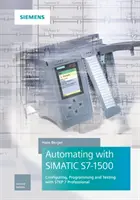 Automatizálás Simatic S7-1500-zal: Konfigurálás, programozás és tesztelés a Step 7 Professional segítségével - Automating with Simatic S7-1500: Configuring, Programming and Testing with Step 7 Professional