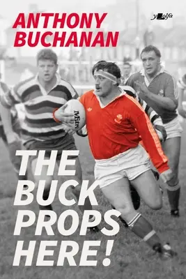 A bakancsos kellékek itt!: Egy élet a rögbiben - The Buck Props Here!: A Life in Rugby